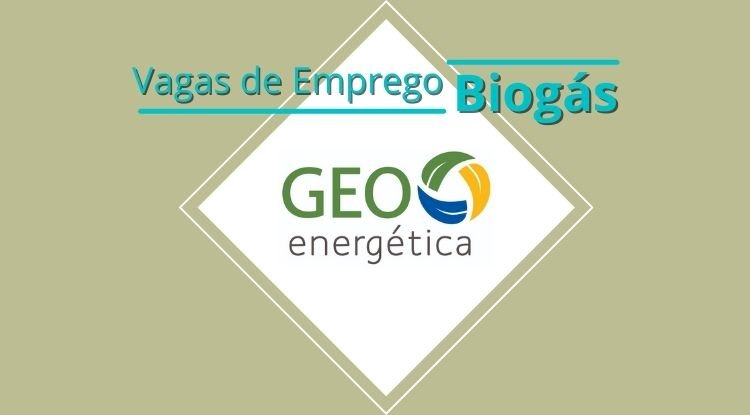 Vagas disponíveis no setor de biogás,  Empresa GEO Energética