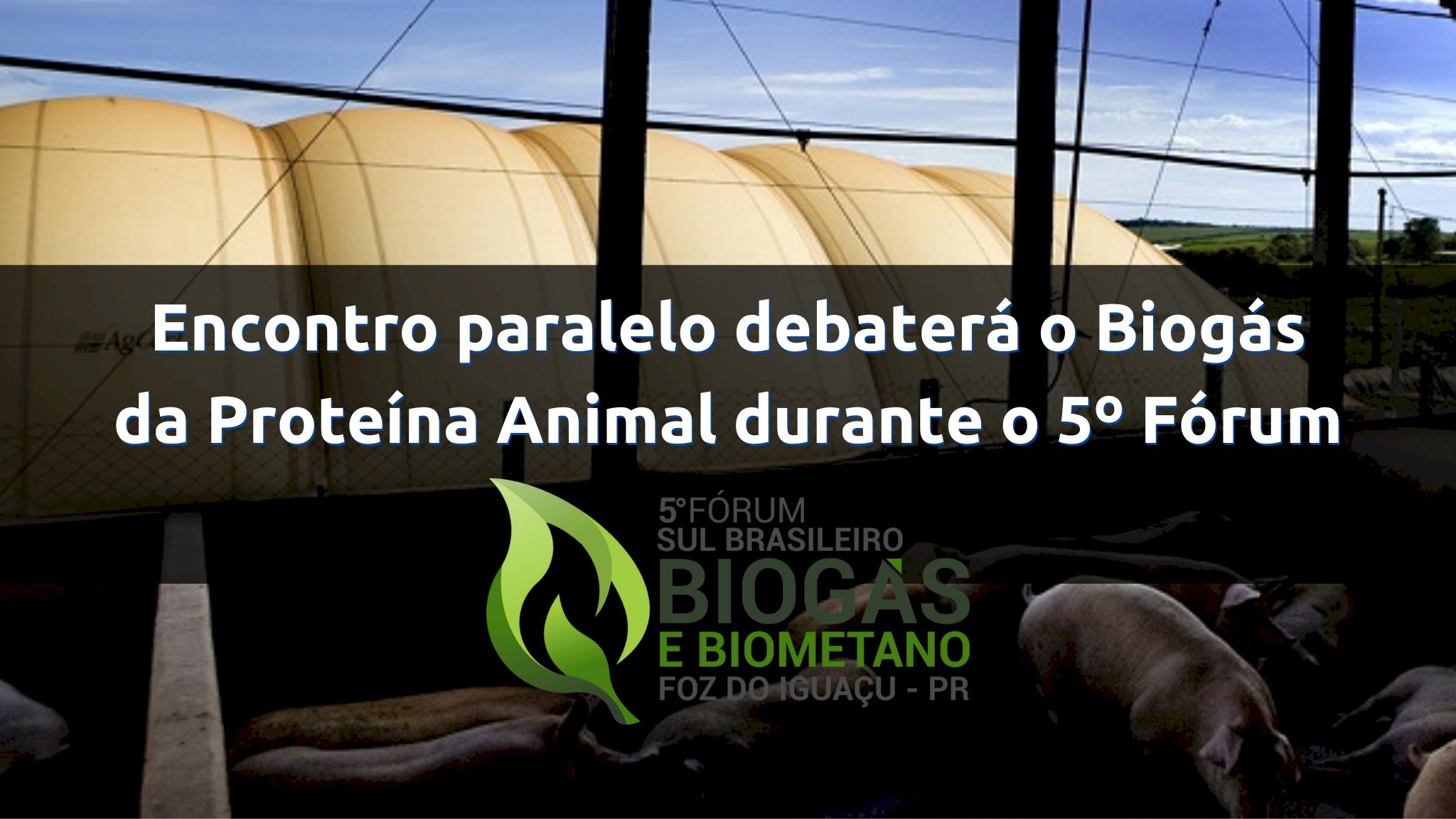 Grupo Nacional Biogás da Proteína Animal promoverá reunião no 5º Fórum Sul Brasileiro de Biogás e Biometano